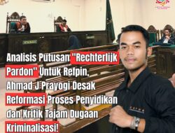 Analisis Putusan Rechterlijk Pardon Untuk Refpin, Ahmad J Prayogi Desak Reformasi Proses Penyidikan dan Kritik Tajam Dugaan Kriminalisasi!